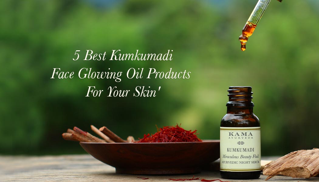 best kumkumadi face glowing oil